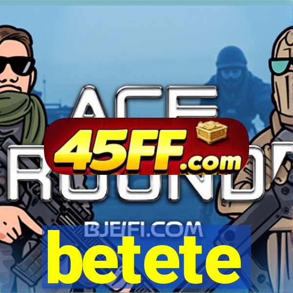 betete