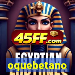 oquebetano