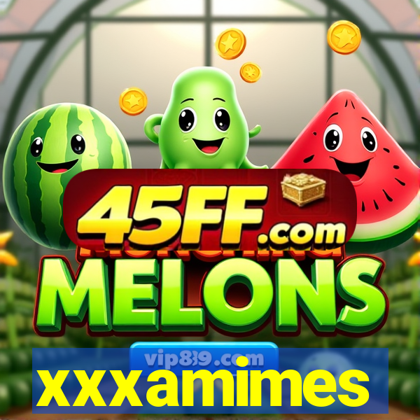 xxxamimes